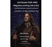 John Bunyan (1628-1688) Pilegrimens vandring, fullt ut levd: Å vandre den smale veien i en distrahert og urolig verden