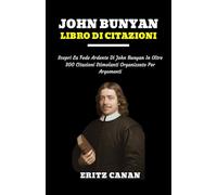 JOHN BUNYAN LIBRO DI CITAZIONI: Scopri La Fede Ardente Di John Bunyan In Oltre 300 Citazioni Stimolanti Organizzato Per Argomenti