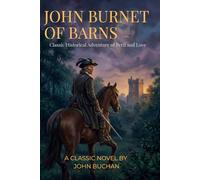 John Burnet of Barns By John Buchan (Illustrated & Annotated): Classic Historical Adventure of Peril and Love