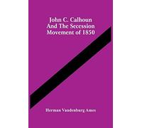 John C. Calhoun And The Secession Movement Of 1850