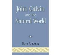 John Calvin and the Natural World Davis Young (Auteur)