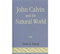 John Calvin and the Natural World Davis Young (Auteur)