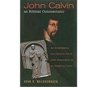 John Calvin as Biblical Commentator: An Investigation Into Calvin's Use of John Chrysostom as an Exegetical Tutor Walchenbach, John R. (Auteur)