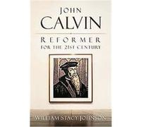 John Calvin, Reformer for the 21st Century William Stacy Johnson (Auteur)