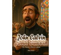 John Calvin: The Inspiring Story of a Genius