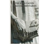 John Calvin's Bible Commentaries On Jeremiah 30 - 47