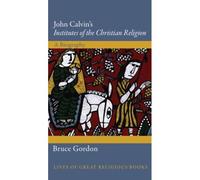 John Calvin's Institutes of the Christian Religion : Une biographie