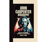 JOHN CARPENTER BIOGRAPHY: Master of the Macabre - Crafting Fear, Film, and Cult Classics