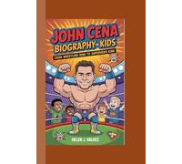 JOHN CENA BIOGRAPHY FOR FOR KIDS: From Wrestling Ring to Superhero King
