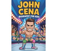 JOHN CENA BIOGRAPHY FOR KIDS: The Inspiring Story of a Wrestling Star Who Became a Movie Hero