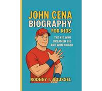 John Cena Biography for Kids: The Kid Who Dreamed Big and Won Bigger