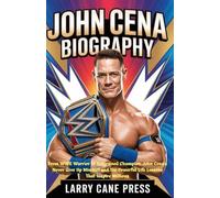 JOHN CENA BIOGRAPHY: From WWE Warrior to Hollywood Champion, John Cena’s Never Give Up Mindset and the Powerful Life Lessons That Inspire Millions