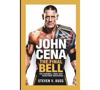 John Cena: The Final Bell: The Farewell Tour That Redefined Greatness