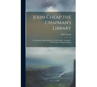 John Cheap The Chapman's Library: The Scottish Chap Literature Of Last Century, Classified: With A Life Of Dougal Graham