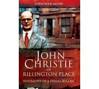 John Christie of Rillington Place: Biography of a Serial Killer