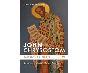 John Chrysostom: An Introduction to His Life and Thought