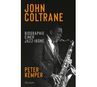 John Coltrane. Biographie einer Jazz-Ikone: Das Standardwerk - die aktualisierte Biographie der Musik-Legende