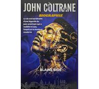 JOHN COLTRANE BIOGRAPHIE: La vie extraordinaire d'une légende du jazz américain qui a redéfini le son, l'esprit et la musique moderne