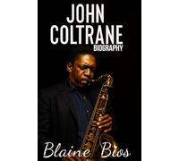 JOHN COLTRANE BOGRAPHY: The Extraordinary Life and Sacred Sound of the Jazz Icon Who Transformed Modern Music