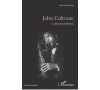 John Coltrane La décennie fabuleuse - Jean Francheteau - L'harmattan - broché - Monographie
