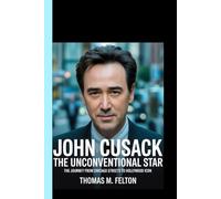 JOHN CUSACK THE UNCONVENTIONAL STAR: The Journey from Chicago Streets to Hollywood Icon