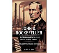 "John D. Rockefeller: The Billionaire Who Built America’s Oil Empire”: "How One Man Ambition Redefined Business and Legacy from 1855 to 1937"