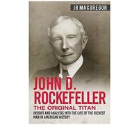 John D. Rockefeller - The Original Titan