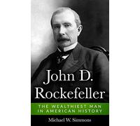 John D. Rockefeller: The Wealthiest Man In American History