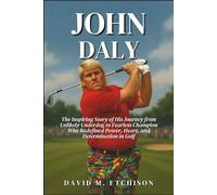 John Daly: The Inspiring Story of His Journey from Unlikely Underdog to Fearless Champion Who Redefined Power, Heart, and Determination in Golf