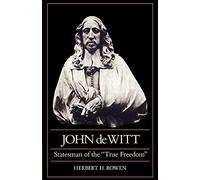 John de Witt True Freedom: Statesman of the "True Freedom"