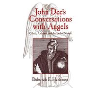 John Dees Conversations with Angels: Cabala, Alchemy, and the End of Nature