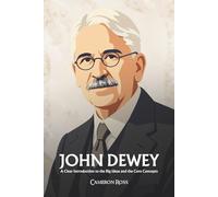 John Dewey: A Clear Introduction to the Big Ideas and the Core Concepts