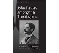 John Dewey among the Theologians by Aaron J. Ghiloni Aaron J Ghiloni (Auteur)