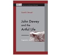 John Dewey And The Artful Life