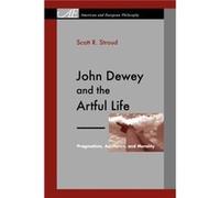 John Dewey and the Artful Life - Stroud Scott R. Associate Professor of Communication Studies U Texas Austin - Pennsylvania State University Press - Livre Stroud Scott R. Associate Professor of Commun