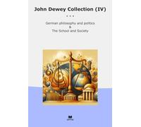 John Dewey Collection (IV): German Philosophy Politics School Society