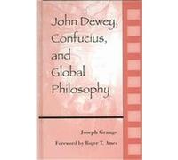 John Dewey, Confucius, and Global Philosophy, Suny Series in Chinese Philosophy and Culture Joseph Grange (Auteur)