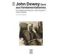 John Dewey Face Aux Fondamentalismes - Les Origines Des Discours "Post-Séculiers" Et Leur Antidote