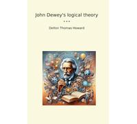 John Dewey's logical theory (Classic Books)
