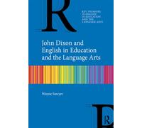 John Dixon and English in Education and the Language Arts - Wayne Sawyer - Routledge - ebook (ePub) - Livre