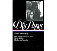John Dos Passos: Novels 1920-1925 (LOA #142): One Man's Initiation: 1917 / Three Soldiers / Manhattan Transfer
