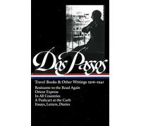 John Dos Passos: Travel Books & Other Writings 1916-1941 (LOA #143): Rosinante to the Road Again / Orient Express / In All Countries / A Pushcart at the Curb / essays, letters, diaries