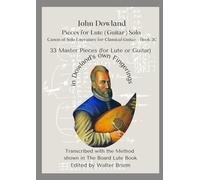 John Dowland Pieces for Lute (Guitar) Solo Book II: 33 Master Pieces (for Lute or Guitar) in Dowland’s own Fingerings