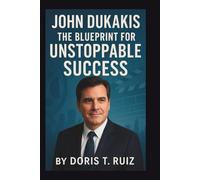 JOHN DUKAKIS: The Blueprint for Unstoppable Success