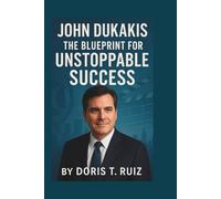 JOHN DUKAKIS: The Blueprint for Unstoppable Success