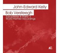 John-Edward Kelly & Bob Versteegh - Saxophone & Piano 3-World Premier Recordings