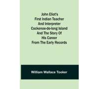 John Eliot's First Indian Teacher And Interpreter Cockenoe-De-Long Island And The Story Of His Career From The Early Records