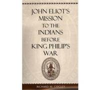 John Eliot's Mission to the Indians Before King Philip's War Richard W. Cogley (Auteur)
