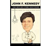 John F. Kennedy 100 Rules For Success: This Will Make You Think In Many Ways