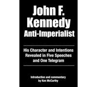 John F. Kennedy Anti-Imperialist: His Character and Intentions Revealed in Five Speeches and One Telegram